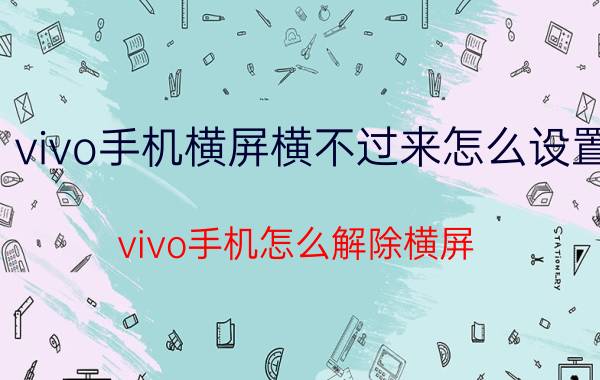 vivo手机横屏横不过来怎么设置 vivo手机怎么解除横屏？